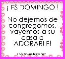 Â¡ ES DOMINGO !

No dejemos de congregarnos, vayamos a su casa a ADORARLE!
