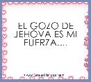 EL GOZO DE JEHOVA ES MI FUERZA....