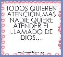 TODOS QUIEREN ATENCION,MAS NADIE QUIERE ATENDER EL LLAMADO DE DIOS....
