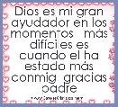 Dios es mi gran ayudador en los momentos   mÃ¡s difÃ­ciles es cuando el ha estado mÃ¡s conmig  gracias padre