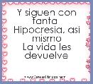 Y siguen con tanta 
Hipocresia, asi mismo
La vida les devuelve