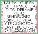 LAURA   QUE EN ESTE HERMOS DIA   DIOS  DERAME  RICAS BENDISONES  SOBRE TU VIDA   Y TE CONCEDA LAS PETICIONES DE TU CORAZON TQM TU 