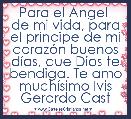 Para el Angel  de mi vida, para el prÃ­ncipe de mi corazÃ³n buenos dÃ­as, que Dios te bendiga. Te amo muchÃ­simo Ivis Gerardo Castro 