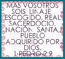 MAS VOSOTROS SOIS  LINAJE  ESCOGIDO, REAL SACERDOCIO, NACIÃN  SANTA, PUEBLO ADQUIRIDO POR DIOS.
1 PEDRO 2:9   