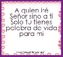 A quien irÃ© SeÃ±or sino a ti
Solo tu tienes palabra de vida para mi