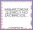 MISERICORDIA QUIERO,Y NO SACRIFICIOS...