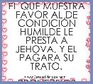 EL QUE MUESTRA FAVOR AL DE CONDICIÃN HUMILDE LE PRESTA A JEHOVA, Y EL PAGARA SU TRATO.

PROVERBIOS 19:17