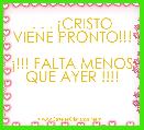 

. . . Â¡CRISTO VIENE PRONTO!!!

Â¡!!! FALTA MENOS QUE AYER !!!!