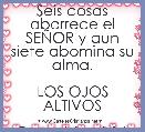 Seis cosas aborrece el SEÃOR y aun siete abomina su alma.

LOS OJOS ALTIVOS

Proverbios 6:16