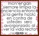 mantengan siempre limpia la conciencia.entonces, si la gente habla en contra de ustedes  sera avergonzada al ver la vida recta que