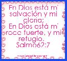  En Dios estÃ¡ mi salvaciÃ³n y mi gloria;
En Dios estÃ¡ mi roca fuerte, y mi refugio.   Salmo62:7