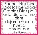 Buenas Noches
Dios los bendiga
Gracias Dios por este dÃ­a que me diste
dÃ©jame ver un nuevo Amanecer