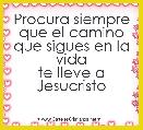 Procura siempre
que el camino
que sigues en la vida
te lleve a
Jesucristo
