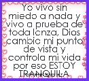 Yo vivo sin miedo a nada y vivo a prueba de toda lanza, Dios cambio mi punto de vista y controla mi vida por eso ESTOY TRANQUILA