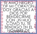 TE AMO NEGRO DE MI CORAZON DOY GRACIAS A DIOS POR BENDECIRME CON UN HIJO COMO TU. TE BENDIGO EN EL NOMBRE DE NUESTRO SEÃOR