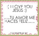 

        
      :) I LOVE YOU JESÃS :)
          
.....TU AMOR ME HACES FELIZ......