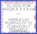JESUCRISTO DIO SU VIDA POR AMOR A TI Y A MI ....

ABRELE LAS PUERTAS DE TU CORAZON Y PERMITELE RESTAURAR TODA TU VIDA. .. EL T A