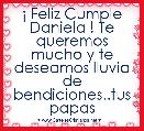 Â¡ Feliz Cumple Daniela ! Te queremos mucho y te deseamos lluvia de bendiciones..tus papas