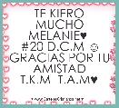 TE KIERO MUCHO MELANIE♥ 
#20 D.C.M ☺
GRACIAS POR TU AMISTAD
T.K.M  T.A.M♥