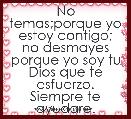 No temas;porque yo estoy contigo; no desmayes porque yo soy tu Dios que te esfuerzo. Siempre te ayudare.