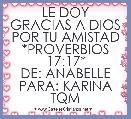 LE DOY GRACIAS A DIOS
POR TU AMISTAD
*PROVERBIOS 17:17*
DE: ANABELLE
PARA: KARINA
TQM