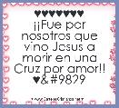 ♥♥♥♥♥♥♥
Â¡Â¡Fue por nosotros que vino Jesus a morir en una Cruz por amor!!
♥♥