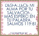 DESFALLECE MI ALMA POR TU SALVACION, MAS ESPERO EN TU PALABRA.
    SALMOS 119:81