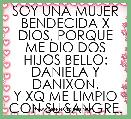 SOY UNA MUJER BENDECIDA X DIOS, PORQUE ME DIO DOS HIJOS BELLO: DANIELA Y DANIXON.
Y XQ ME LIMPIO CON SU SANGRE.