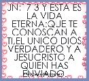 JN:17 3 Y ESTA ES LA VIDA ETERNA:QUE TE CONOSCAN A TI,EL UNICO DIOS VERDADERO Y A JESUCRISTO A QUIEN HAS ENVIADO.