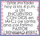 Estas invitado hoy a las 4 p.m. a UN ENCUENTRO CON DIOS en IAFCJ de santa ana,col.fatima.   PASTOR J.BENIGNO PEREZ G.te esperamos.