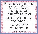Buenos dÃ­as Luz M ☺ . Que tengas un hermoso dÃ­a amor y que te mejores. 
Te quiero mucho. ♥


   