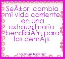 SeÃÂ±or, cambia mi vida corriente
en una extraordinaria 
bendiciÃÂ³n para los demÃÂ¡s. 