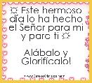 ☼ Este hermoso dÃ­a lo ha hecho el SeÃ±or para mi y para ti ☼

AlÃ¡balo y GlorifÃ­calo!