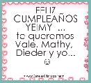 FELIZ CUMPLEAÃOS YEIMY  ...
 te queremos  Vale, Mathy, 
Dieder y yo...
 ☺ 



