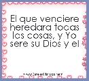 El que venciere heredara todas las cosas, y Yo sere su Dios y el                                                  