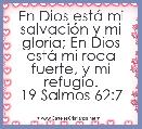 En Dios estÃ¡ mi salvaciÃ³n y mi gloria; En Dios estÃ¡ mi roca fuerte, y mi refugio.
19 Salmos 62:7