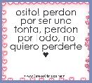 osito! perdon por ser una tonta, perdon por todo, no quiero perderte ♥