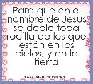 Para que en el nombre de Jesus se doble toda rodilla de los que estÃ¡n en los cielos, y en la tierra