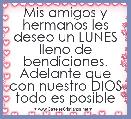 Mis amigos y hermanos les deseo un LUNES lleno de bendiciones. Adelante que con nuestro DIOS todo es posible