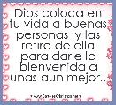 Dios coloca en tu vida a buenas personas  y las retira de ella para darle la bienvenida a unas aun mejor..
