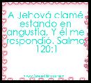 A JehovÃ¡ clamÃ© estando en angustia, Y Ã©l me respondiÃ³. Salmo 120:1