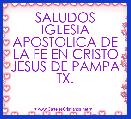 SALUDOS IGLESIA APOSTOLICA DE LA FE EN CRISTO JESUS DE PAMPA TX.
