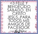 <3 FELIZ Y BENDECIDO SÃBADO  EN CRISTO JESÃS..PARA TODOS MIS AMIGOS DE FACEBOOK ♫♪☼