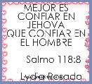 
MEJOR ES CONFIAR EN JEHOVA
QUE CONFIAR EN EL HOMBRE

      Salmo 118:8
   
    Lydia Rosado