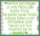 ♥SeÃ±or protege a mis hijos de todo mal.
te pido que todo salga bien con mi bebe por favor en tus manos te lo dejo!!!♥