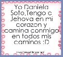 Yo Daniela Soto,Tengo a Jehova en mi corazon y camina conmigo en todos mis caminos :D