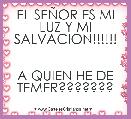EL SEÃOR ES MI LUZ Y MI SALVACION!!!!!!


A QUIEN HE DE TEMER???????