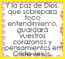 Y la paz de Dios, que sobrepasa todo entendimiento, guardarÃ¡ vuestros corazones y pensamientos en Cristo JesÃºs.