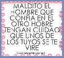 MALDITO EL HOMBRE QUE CONFIA EN EL OTRO HOBRE TENGAN CUIDAO QUE UNOS DE LOS TUYOS SE TE VIRE