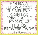 HONRA A JEHOVA CON TUS BIENES Y CON LAS PRIMICIAS DE TODOS TUS FRUTOS
PROVERBIOS 3:9
